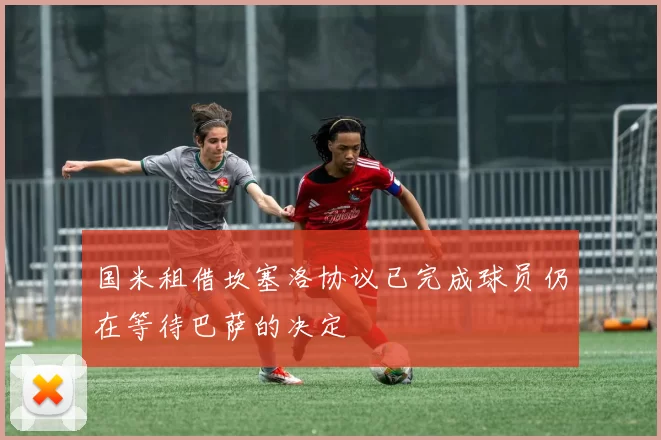 国米租借坎塞洛协议已完成球员仍在等待巴萨的决定